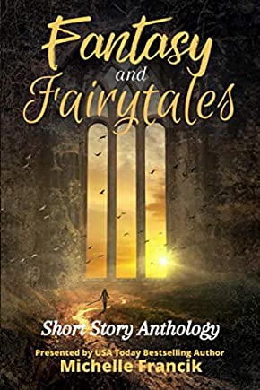 Fantasy and Fairytales short story anthology presented by Michelle Francik